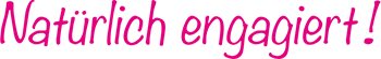 Natürlich engagiert!
